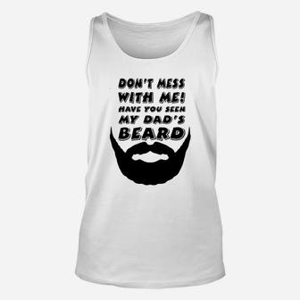 Dont Mess With Me Have You Seen My Dads Beard Cute Unisex Tank Top | Crazezy CA