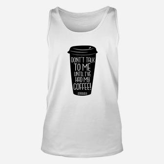 Dont Talk To Me Until I Have Had My Coffee Unisex Tank Top | Crazezy