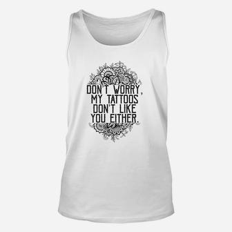 Dont Worry My Tattoos Dont Like You Either Unisex Tank Top | Crazezy DE