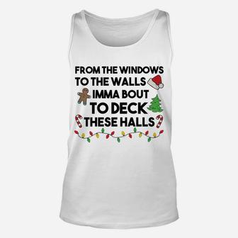 From The Windows To The Walls Imma Bout To Deck These Halls Sweatshirt Unisex Tank Top | Crazezy