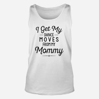 Funny Baby Clothes I Get My Dance Moves From My Daddy Unisex Tank Top | Crazezy