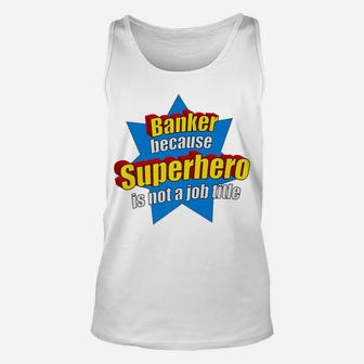Funny Banker Because Superhero Isn't A Job Title Bank Gift Unisex Tank Top | Crazezy
