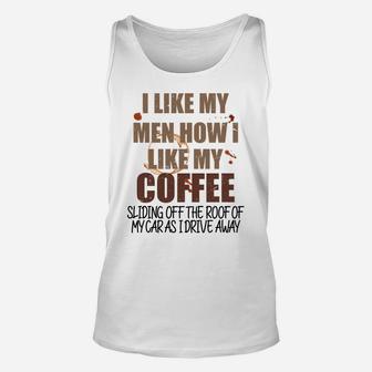 Funny Coffee T Graphic I Like My Men How I Like My Coffee Sl Sweatshirt Unisex Tank Top | Crazezy AU