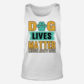 Funny Dog Lives Matter Rescue Adoption Love Dogs Pet Owners Unisex Tank Top | Crazezy