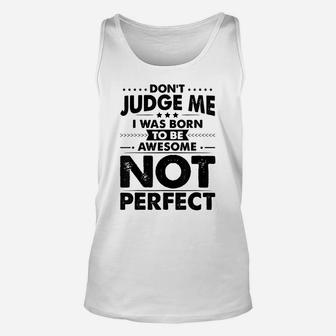 Funny Dont Judge Me I Was Born To Be Awesome Sarcastic Humor Unisex Tank Top | Crazezy AU
