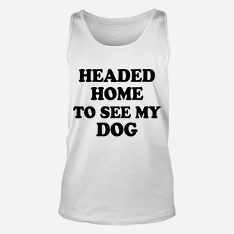 Funny Headed Home To See My Dog Saying Dad Mom Pet Gift Unisex Tank Top | Crazezy DE