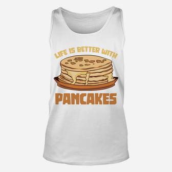 Funny Pancake Chef Foodie Life Is Better With Pancakes Sweatshirt Unisex Tank Top | Crazezy CA