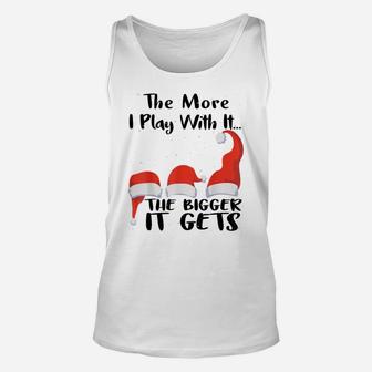 Funny Santa Hat The More I Play With ItThe Bigger It Gets Unisex Tank Top | Crazezy