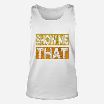 Funny Show Me That Unisex Tank Top | Crazezy CA