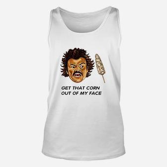 Get That Corn Out Of My Face Unisex Tank Top | Crazezy AU