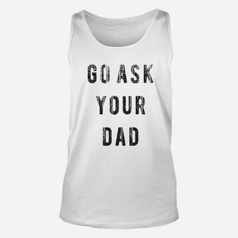 Go Ask Your Dad Funny Fathers Day Ideas Hilarious Unisex Tank Top | Crazezy UK