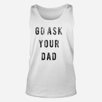 Go Ask Your Dad Unisex Tank Top | Crazezy