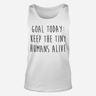 Goal Today Keep The Tiny Humans Alive Unisex Tank Top | Crazezy CA