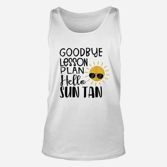 Goodbye Lesson Plan Hello Sun Tan Last Day Of School Unisex Tank Top | Crazezy UK