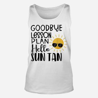 Goodbye Lesson Plan Hello Sun Tan Shirt Last Day Of School Unisex Tank Top | Crazezy