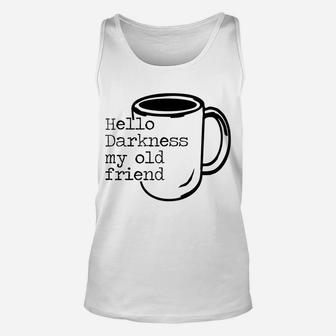 Hello Darkness My Old Friend Funny Coffee T-Shirt Unisex Tank Top | Crazezy