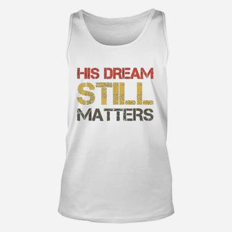 His Dream Still Matters Unisex Tank Top | Crazezy