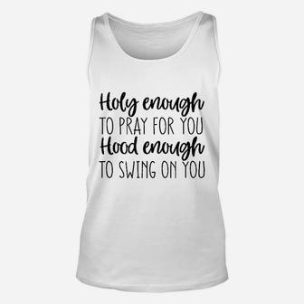 Holy Enough To Pray For You Hood Enough Unisex Tank Top | Crazezy AU