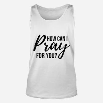 How Can I Pray For You Unisex Tank Top | Crazezy