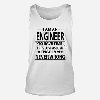 I Am An Engineer To Save Time Lets Just Assume That I Am Never Wrong Unisex Tank Top | Crazezy CA