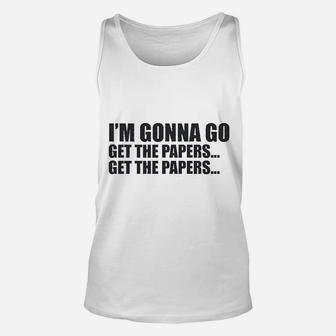 I Am Gonna Go Get The Papers Unisex Tank Top | Crazezy CA