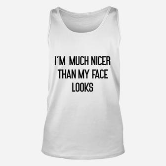 I Am Much Nicer Than My Face Looks Unisex Tank Top | Crazezy