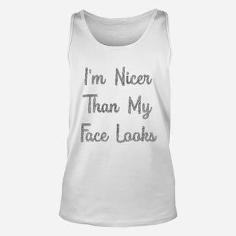 I Am Nicer Than My Face Looks Unisex Tank Top | Crazezy