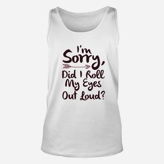 I Am Sorry Did I Roll My Eyes Out Loud Unisex Tank Top | Crazezy