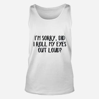 I Am Sorry Did I Roll My Eyes Out Loud Unisex Tank Top | Crazezy UK