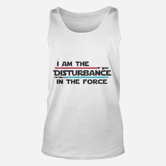 I Am The Disturbance In The Force Unisex Tank Top | Crazezy UK
