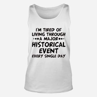 I Am Tired Of Living Through A Major Historical Event Unisex Tank Top - Thegiftio