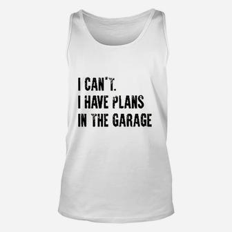 I Cant I Have Plans In The Garage Funny Unisex Tank Top | Crazezy CA