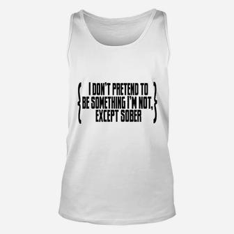 I Do Not Pretend To Be Something I Am Not Except Sober Unisex Tank Top | Crazezy UK