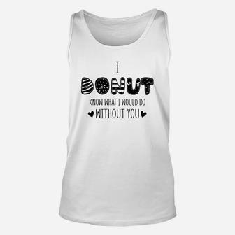 I Donut Know What I Would Do Without You Gift For Valentine Happy Valentines Day Unisex Tank Top - Seseable
