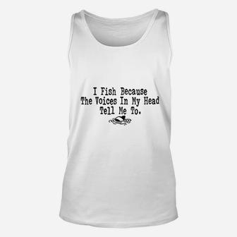 I Fish Because The Voices In My Head Tell Me To Unisex Tank Top | Crazezy