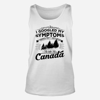 I Googled My Symptoms To Go To Canada Unisex Tank Top | Crazezy AU