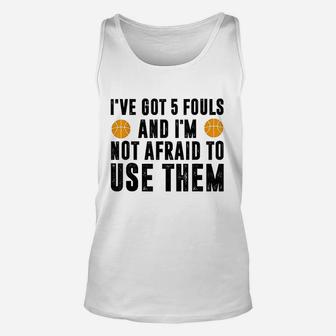I Have Got 5 Fouls And Im Not Afraid To Use Them Unisex Tank Top | Crazezy AU