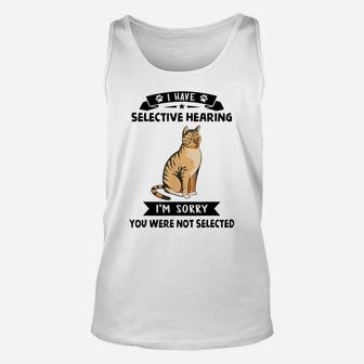 I Have Selective Hearing I'm Sorry You Were Not Selected Cat Unisex Tank Top | Crazezy CA
