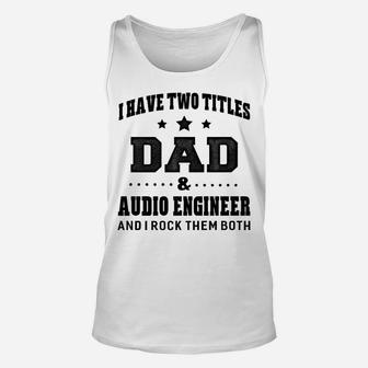 I Have Two Titles Dad & Audio Engineer T-Shirt Gifts Unisex Tank Top | Crazezy