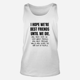 I Hope Were Best Friends Until We Die Bestie Gift Unisex Tank Top - Thegiftio UK