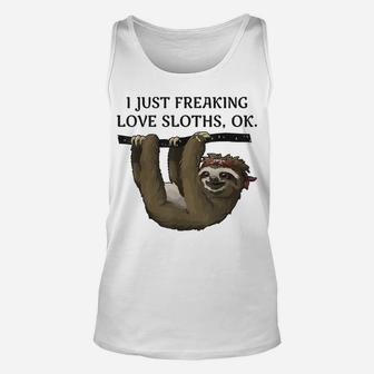 I Just Freaking Love Sloths, Ok - Funny Animal Lover Shirt Unisex Tank Top | Crazezy