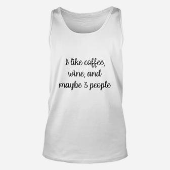 I Like Coffee Wine And Maybe 3 People Unisex Tank Top | Crazezy