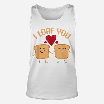 I Loaf You Funny Valentine's Day Bread Lover Gift Unisex Tank Top | Crazezy