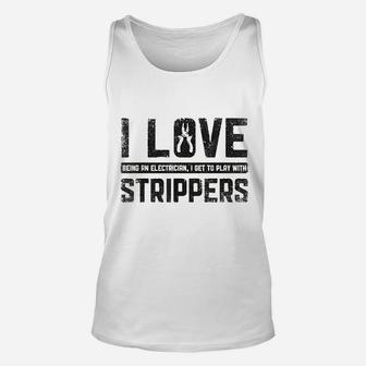 I Love Being An Electrician I Get To Play With Strippers Men Unisex Tank Top | Crazezy
