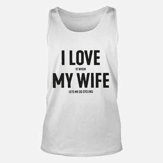 I Love It When My Wife Lets Me Go Cycling Unisex Tank Top | Crazezy UK