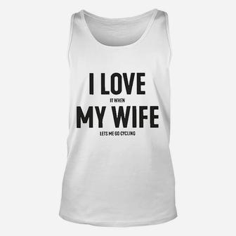 I Love It When My Wife Lets Me Go Cycling Unisex Tank Top | Crazezy CA