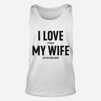 I Love It When My Wife Lets Me Home Brew Unisex Tank Top | Crazezy