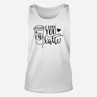 I Love You A Latte For Valentine Day Happy Valentines Day Unisex Tank Top - Seseable