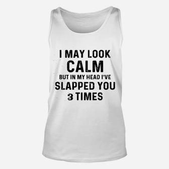I May Look Calm But In My Head I Slapped You 3 Times Unisex Tank Top - Thegiftio UK