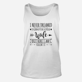 I Never Dreamed Id Grow Up To Be A Spoiled Wife Unisex Tank Top | Crazezy